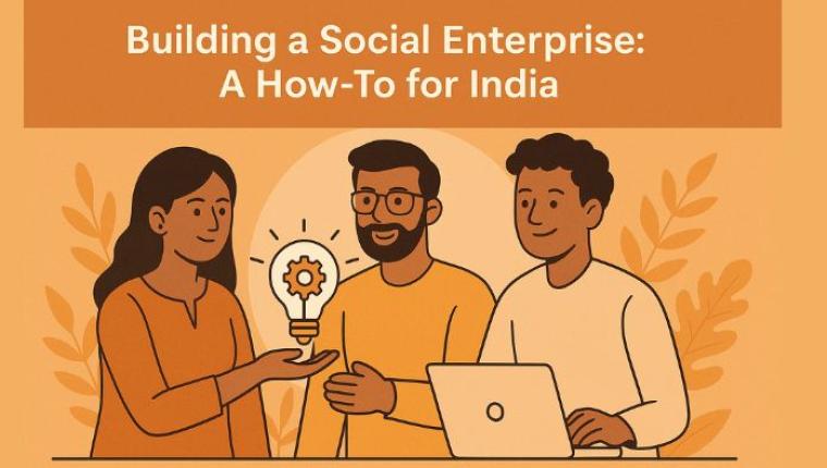 Building a Social Enterprise: A Step-by-Step Guide for Aspiring Changemakers in India