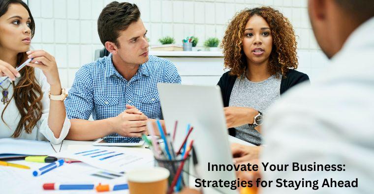 Innovate Your Business: Strategies for Staying Ahead