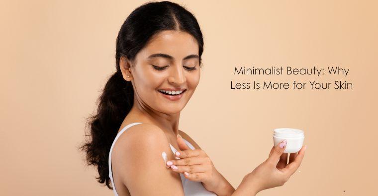 Minimalist Beauty: Why Less Is More for Your Skin