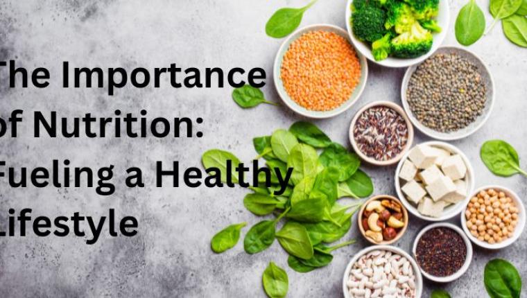 The Importance of Nutrition Fueling a Healthy Lifestyle