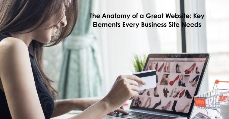 The Anatomy of a Great Website: Key Elements Every Business Site Needs