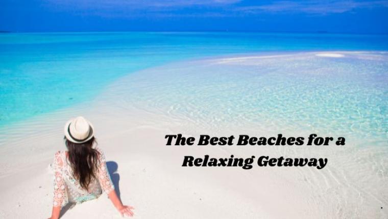 The Best Beaches for a Relaxing Getaway