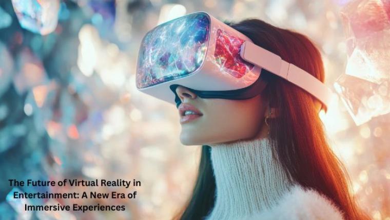 The Future of Virtual Reality in Entertainment: A New Era of Immersive Experiences