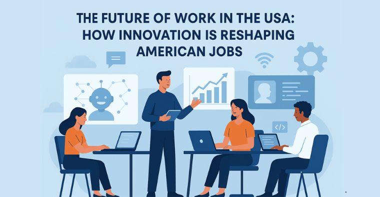The Future of Work in the USA: How Innovation Is Reshaping American Jobs