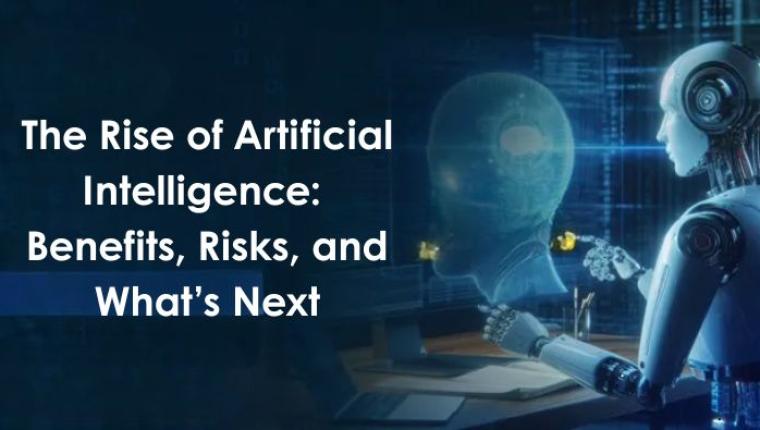 The Rise of Artificial Intelligence: Benefits, Risks, and What’s Next