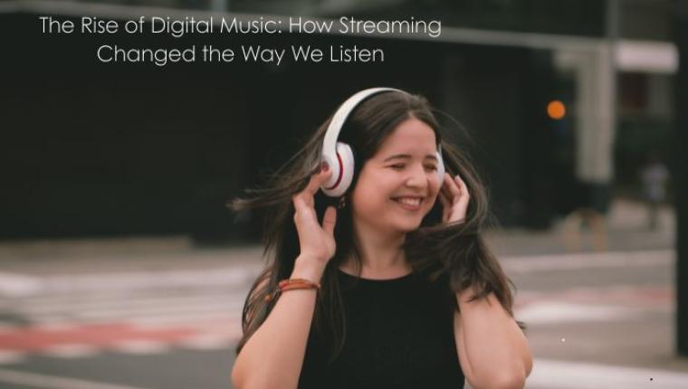 The Rise of Digital Music: How Streaming Changed the Way We Listen