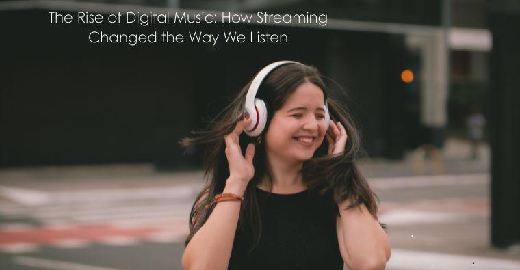 The Rise of Digital Music: How Streaming Changed the Way We Listen