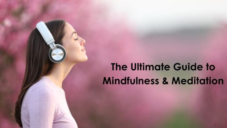The Ultimate Guide to Mindfulness & Meditation