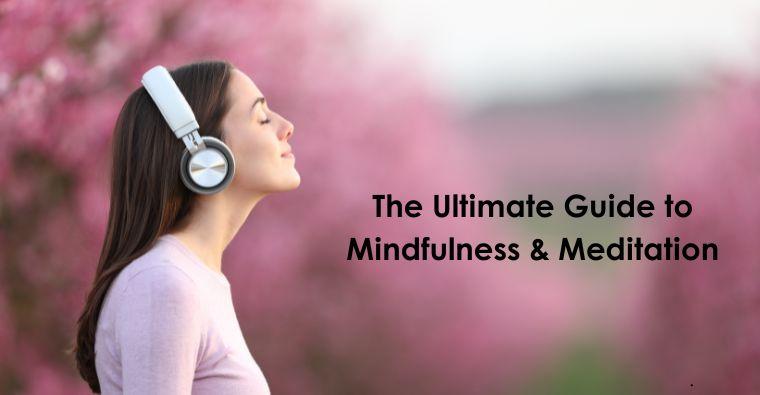 The Ultimate Guide to Mindfulness & Meditation