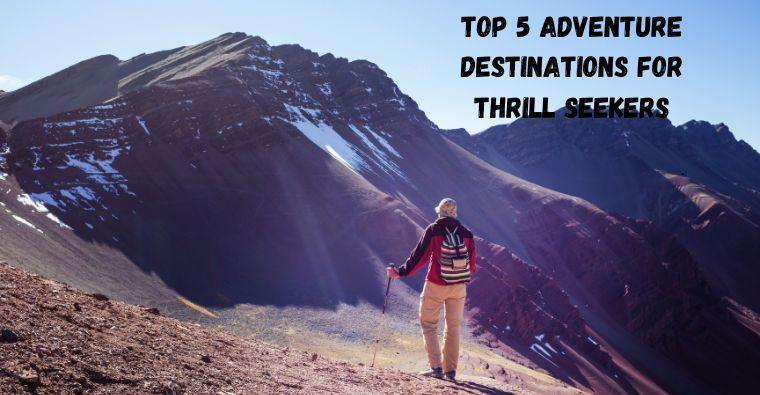Top 5 Adventure Destinations for Thrill Seekers
