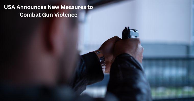USA Announces New Measures to Combat Gun Violence